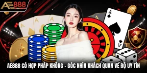 AE888 Có Hợp Pháp Không - Góc Nhìn Khách Quan Về Độ Uy Tín