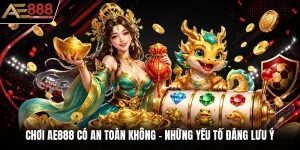 Chơi AE888 Có An Toàn Không - Những Yếu Tố Đáng Lưu Ý