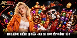 Link AE888 Không Bị Chặn - Địa Chỉ Truy Cập Chính Thức